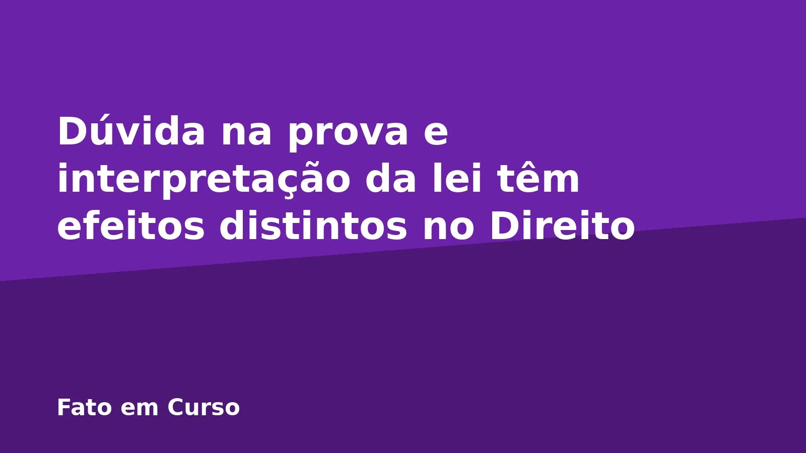Dúvida na prova e interpretação da lei têm efeitos distintos no Direito