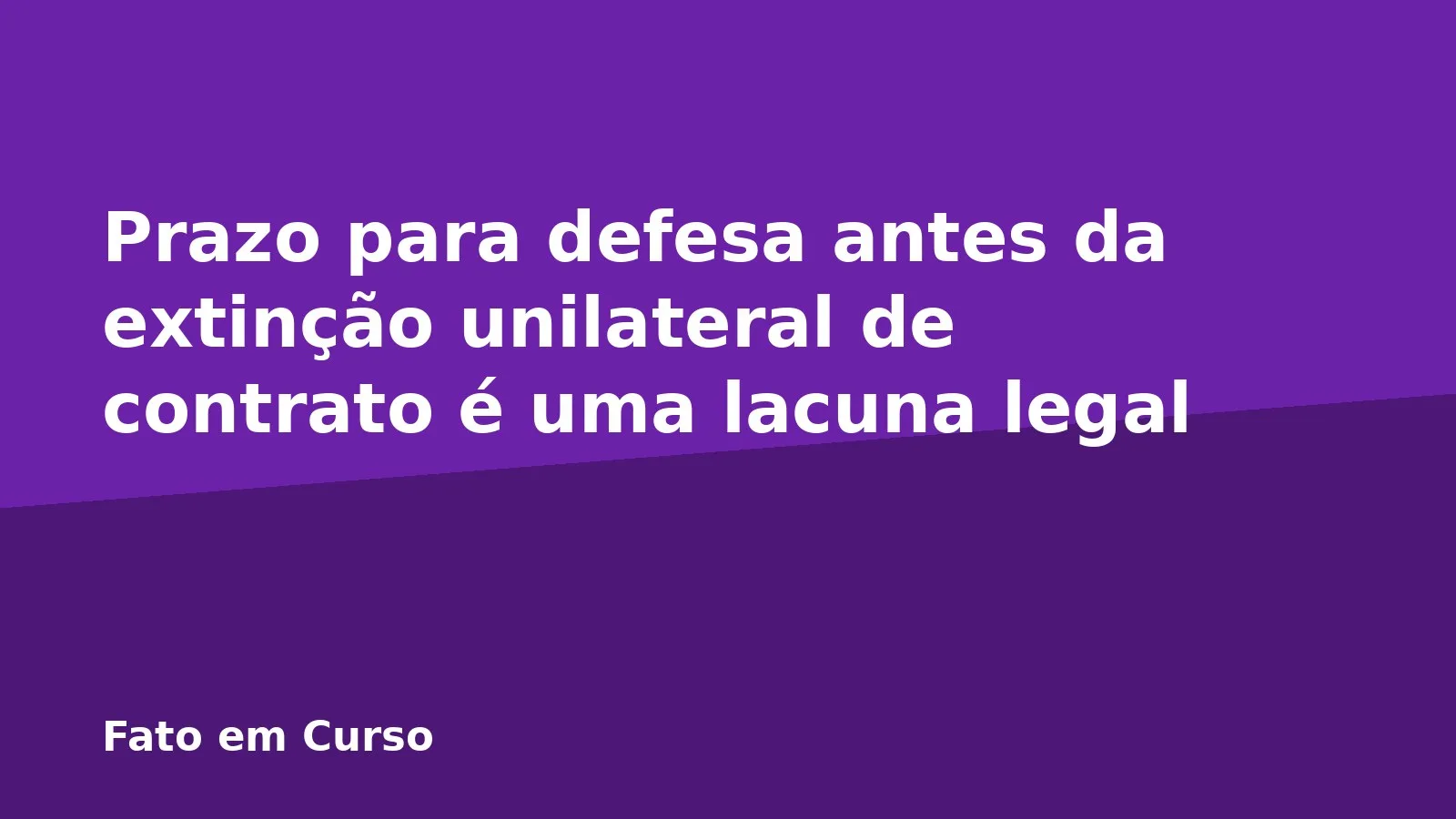 Prazo para defesa antes da extinção unilateral de contrato é uma lacuna legal