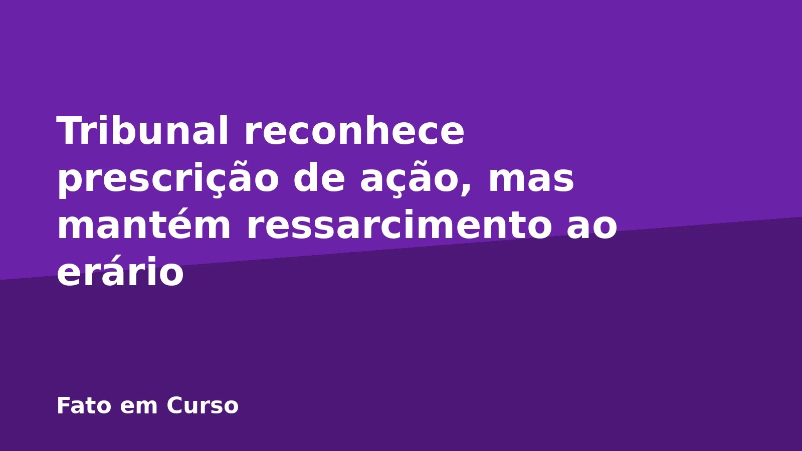 Tribunal reconhece prescrição de ação, mas mantém ressarcimento ao erário