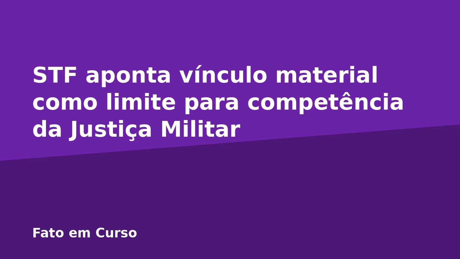 STF aponta vínculo material como limite para competência da Justiça Militar