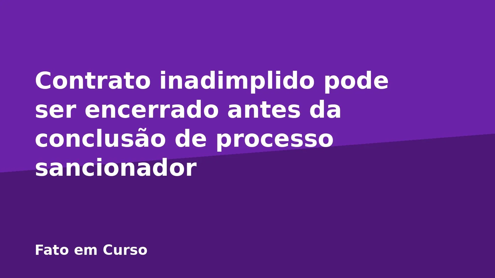 Contrato inadimplido pode ser encerrado antes da conclusão de processo sancionador