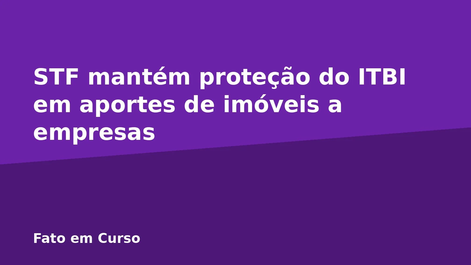 STF mantém proteção do ITBI em aportes de imóveis a empresas