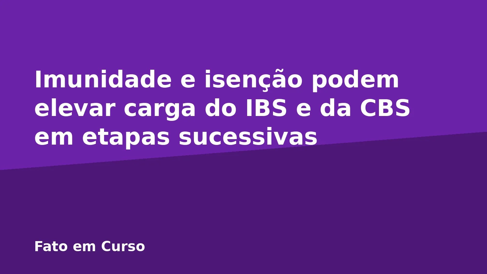 Imunidade e isenção podem elevar carga do IBS e da CBS em etapas sucessivas