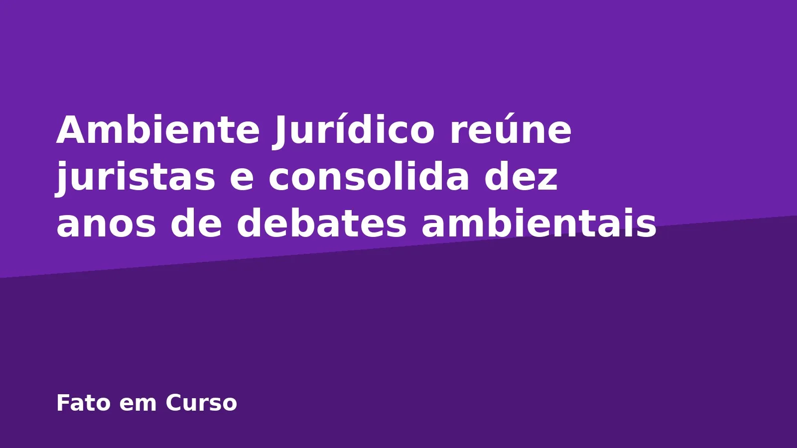 Ambiente Jurídico reúne juristas e consolida dez anos de debates ambientais