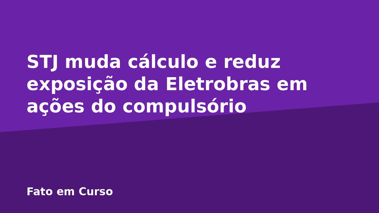 STJ muda cálculo e reduz exposição da Eletrobras em ações do compulsório