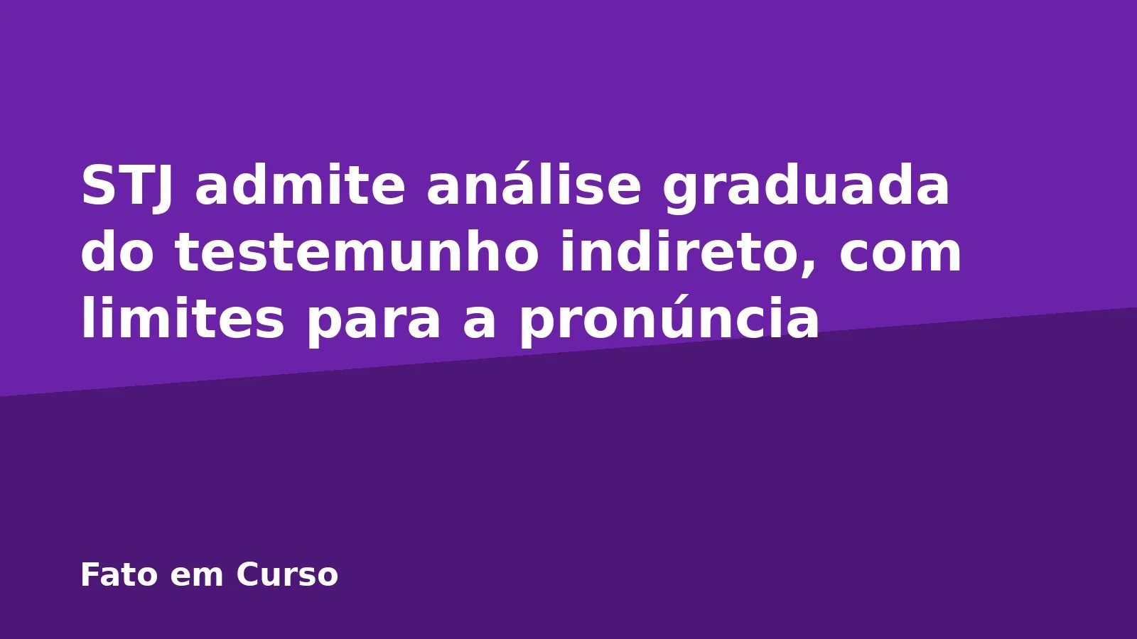 STJ admite análise graduada do testemunho indireto, com limites para a pronúncia