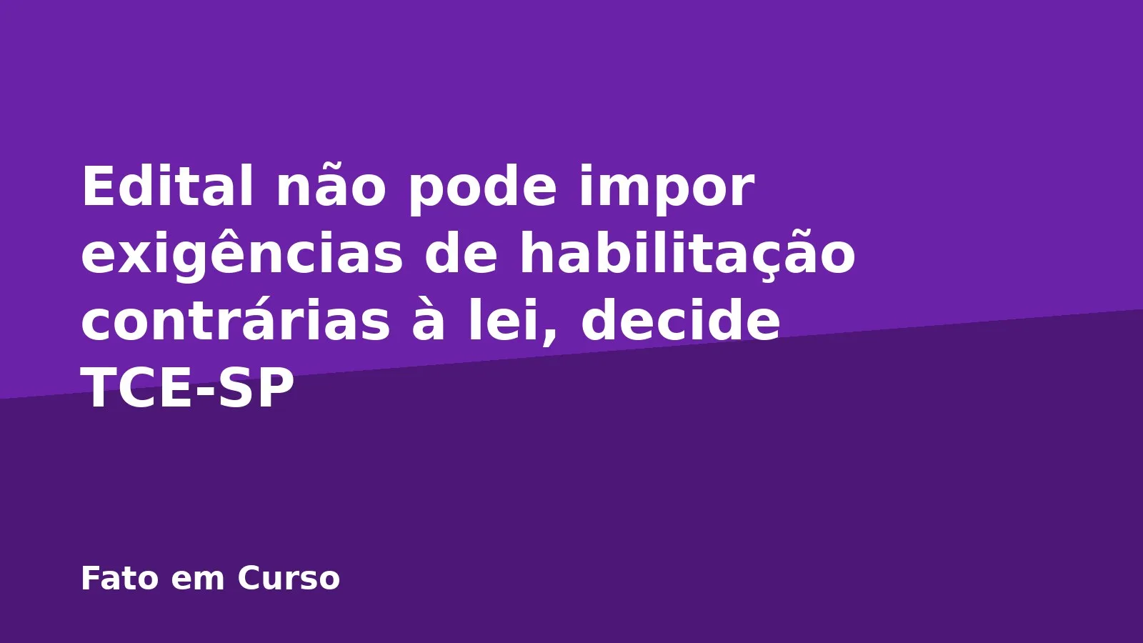 Edital não pode impor exigências de habilitação contrárias à lei, decide TCE-SP