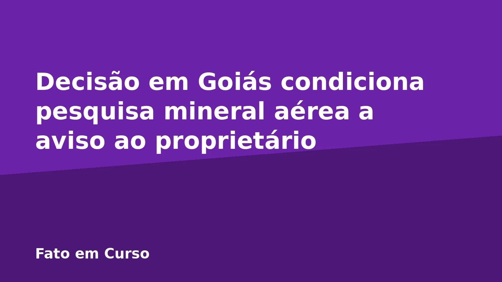 Decisão em Goiás condiciona pesquisa mineral aérea a aviso ao proprietário