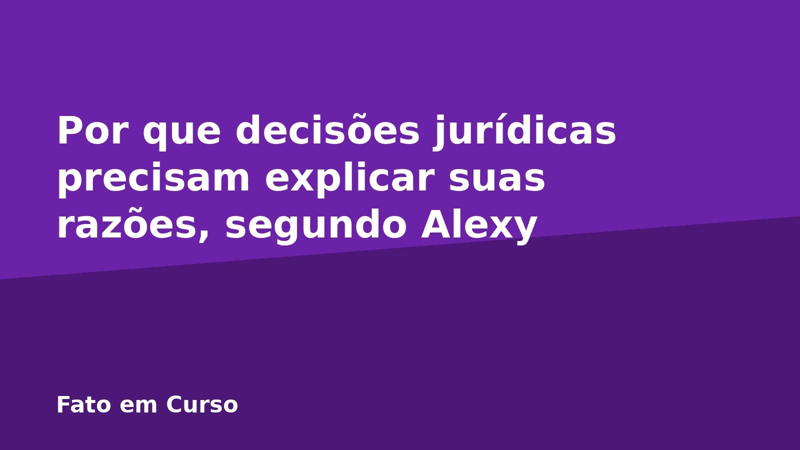 Por que decisões jurídicas precisam explicar suas razões, segundo Alexy