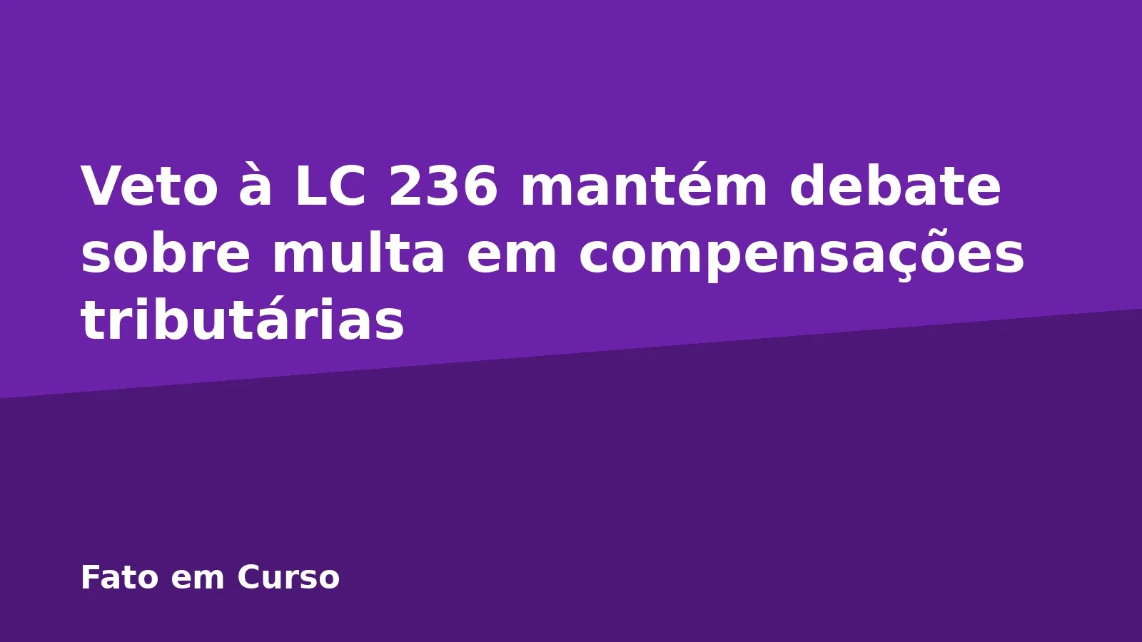 Veto à LC 236 mantém debate sobre multa em compensações tributárias