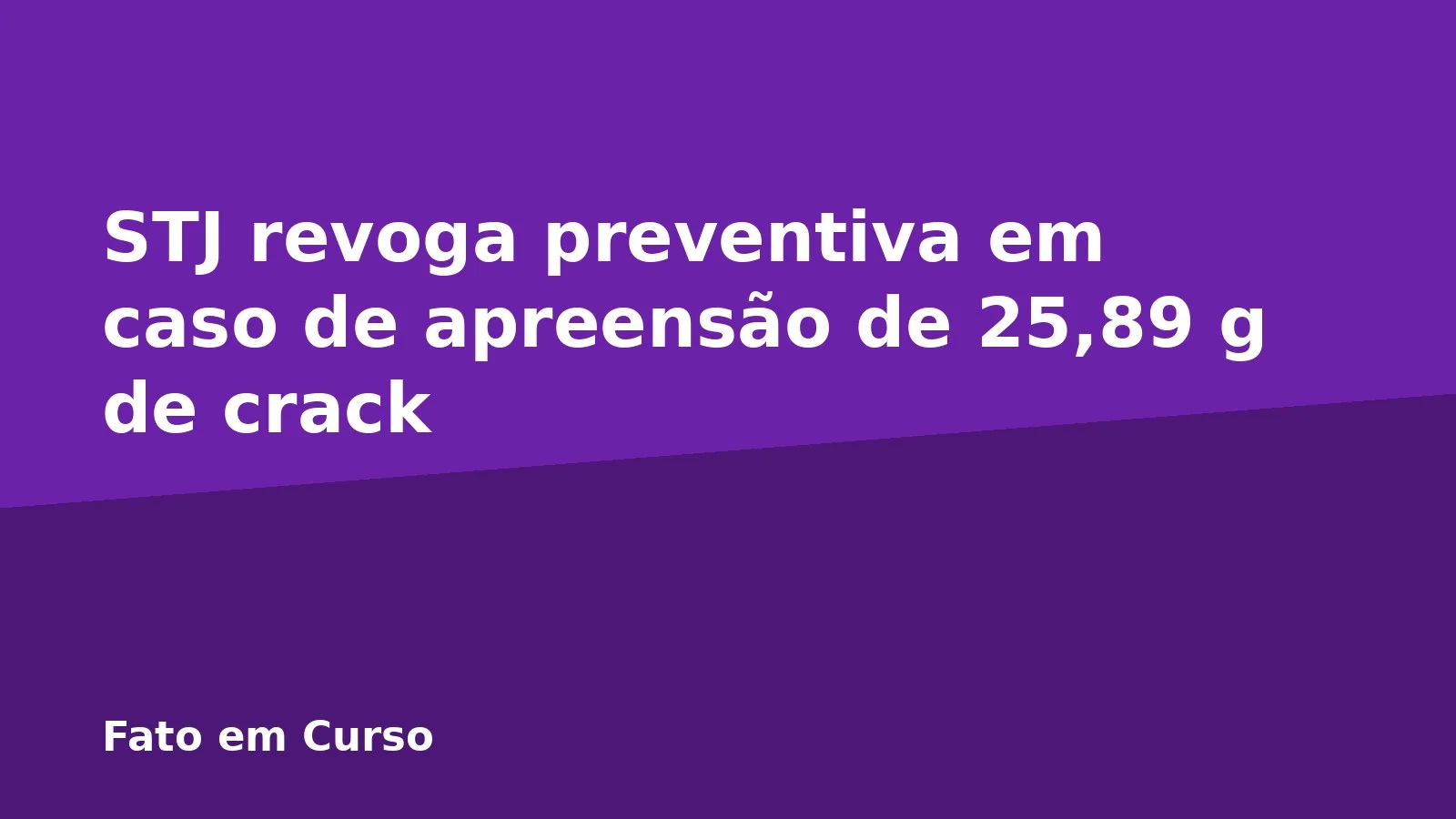 STJ revoga preventiva em caso de apreensão de 25,89 g de crack