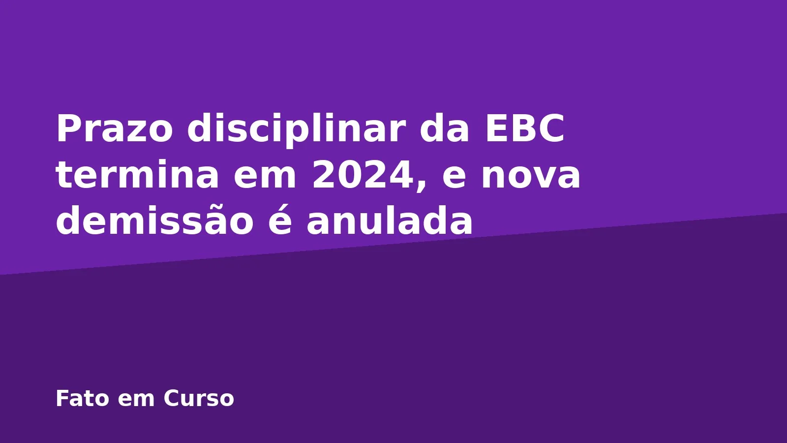 Prazo disciplinar da EBC termina em 2024, e nova demissão é anulada