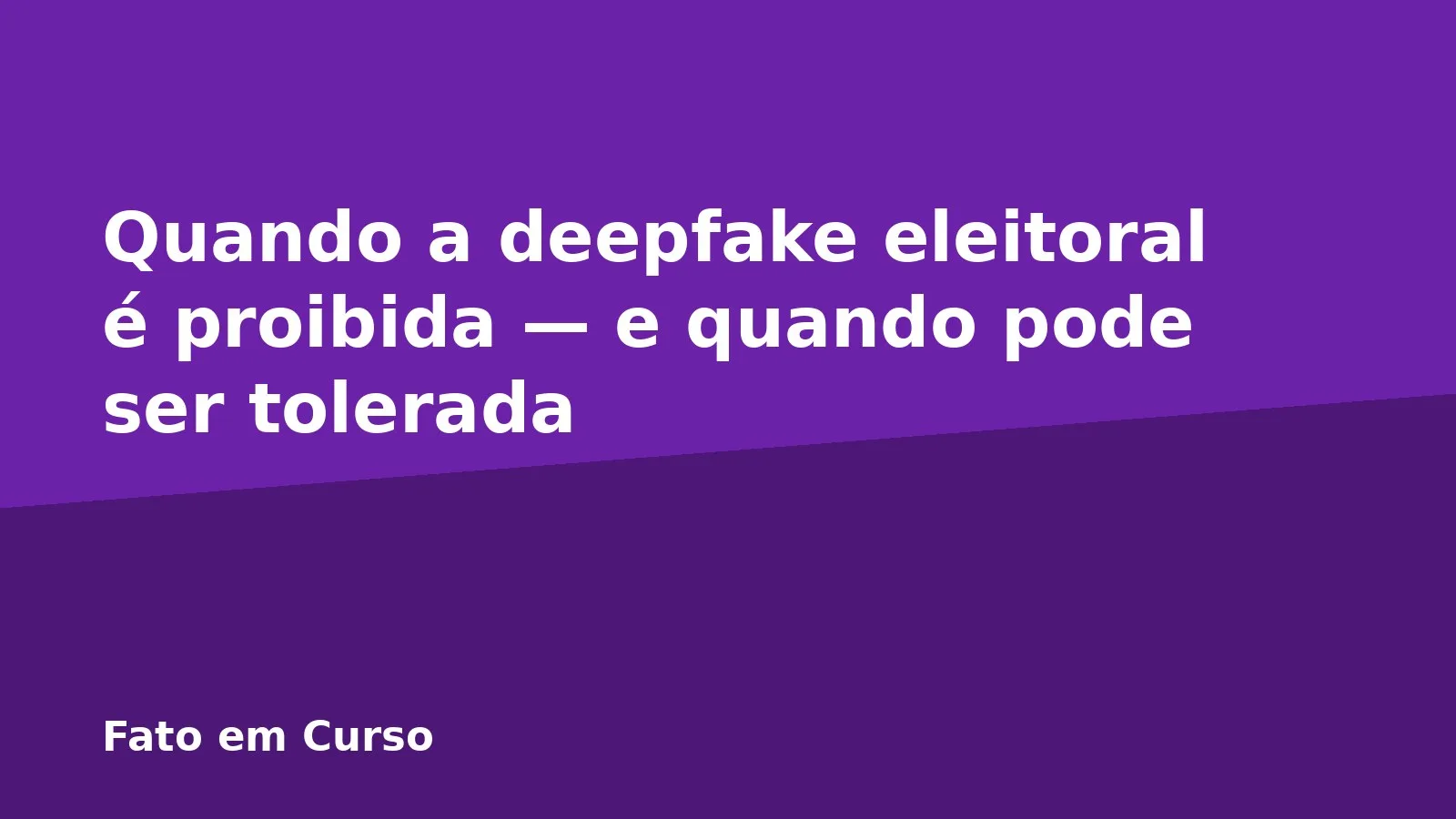 Quando a deepfake eleitoral é proibida — e quando pode ser tolerada