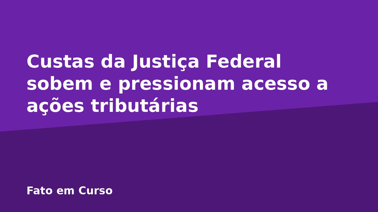Custas da Justiça Federal sobem e pressionam acesso a ações tributárias