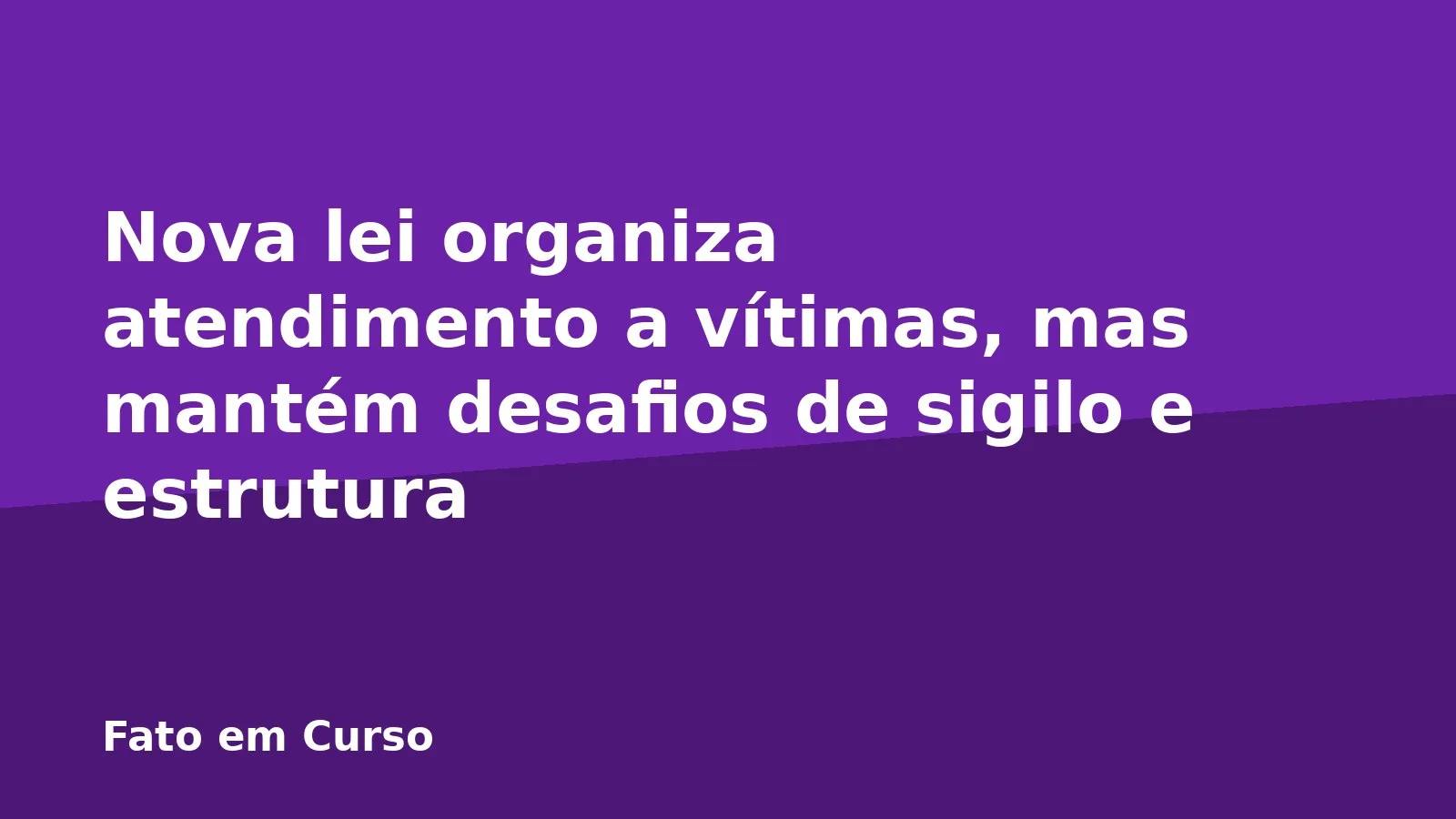 Nova lei organiza atendimento a vítimas, mas mantém desafios de sigilo e estrutura