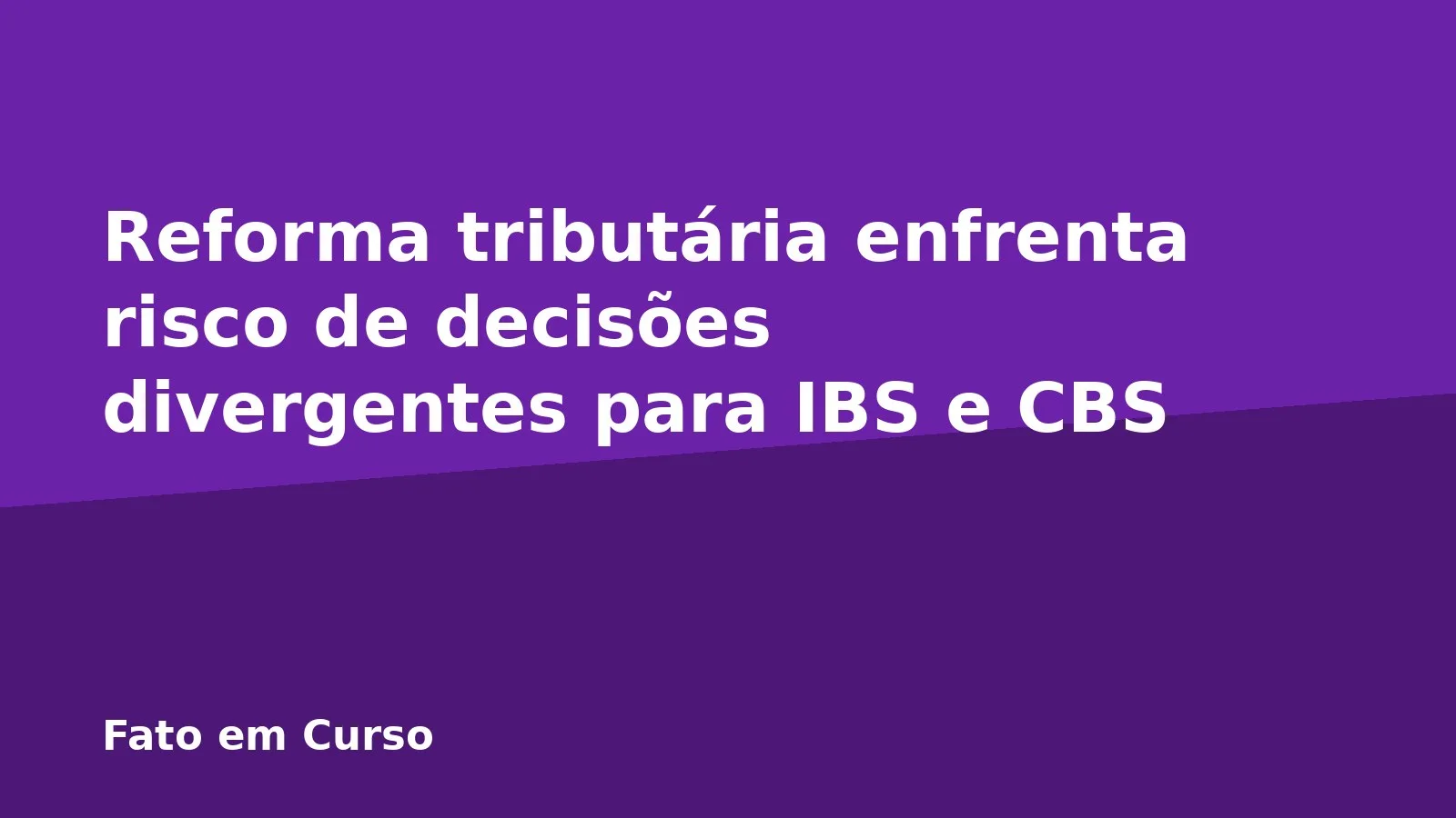 Reforma tributária enfrenta risco de decisões divergentes para IBS e CBS