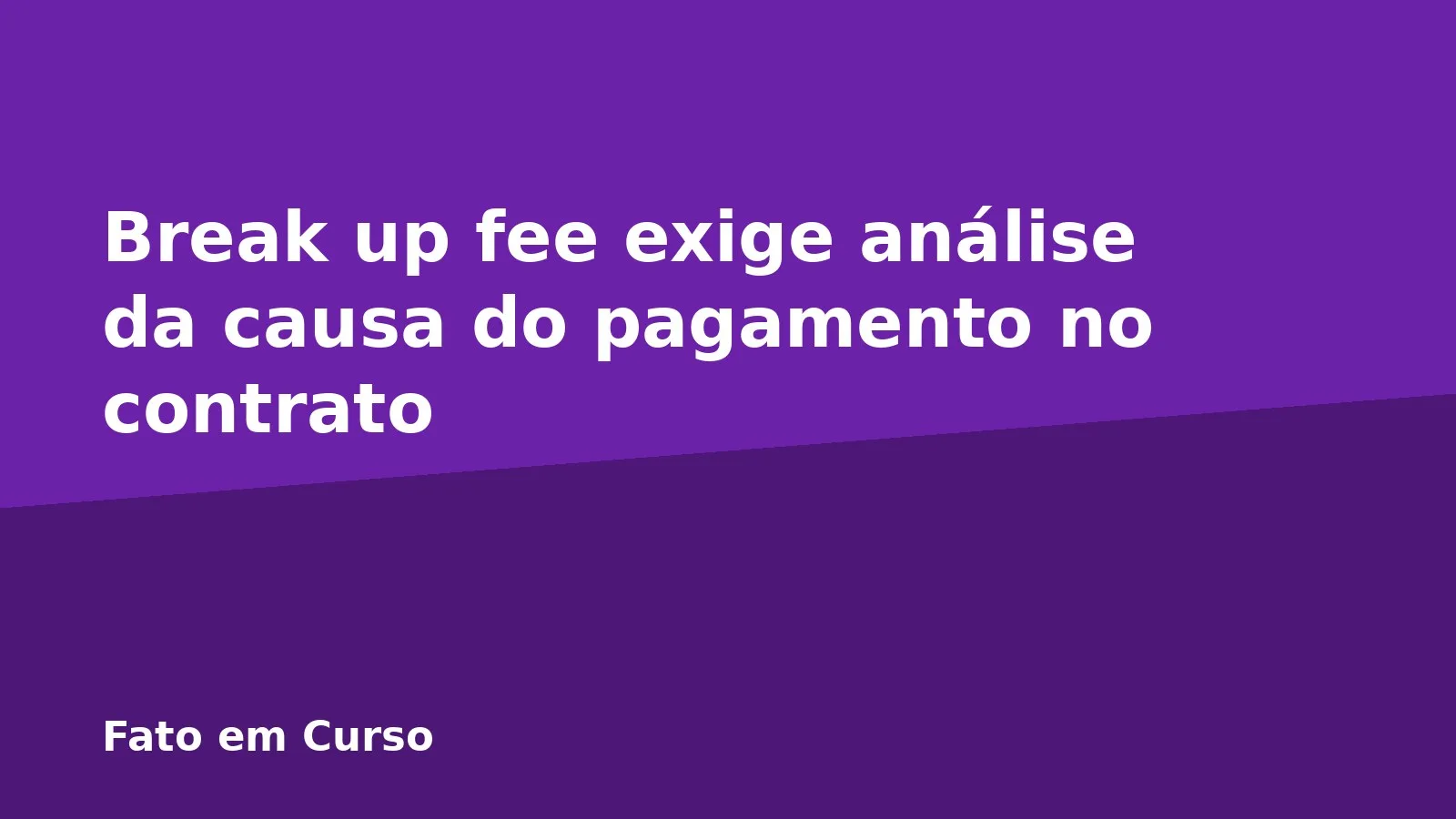 Break up fee exige análise da causa do pagamento no contrato
