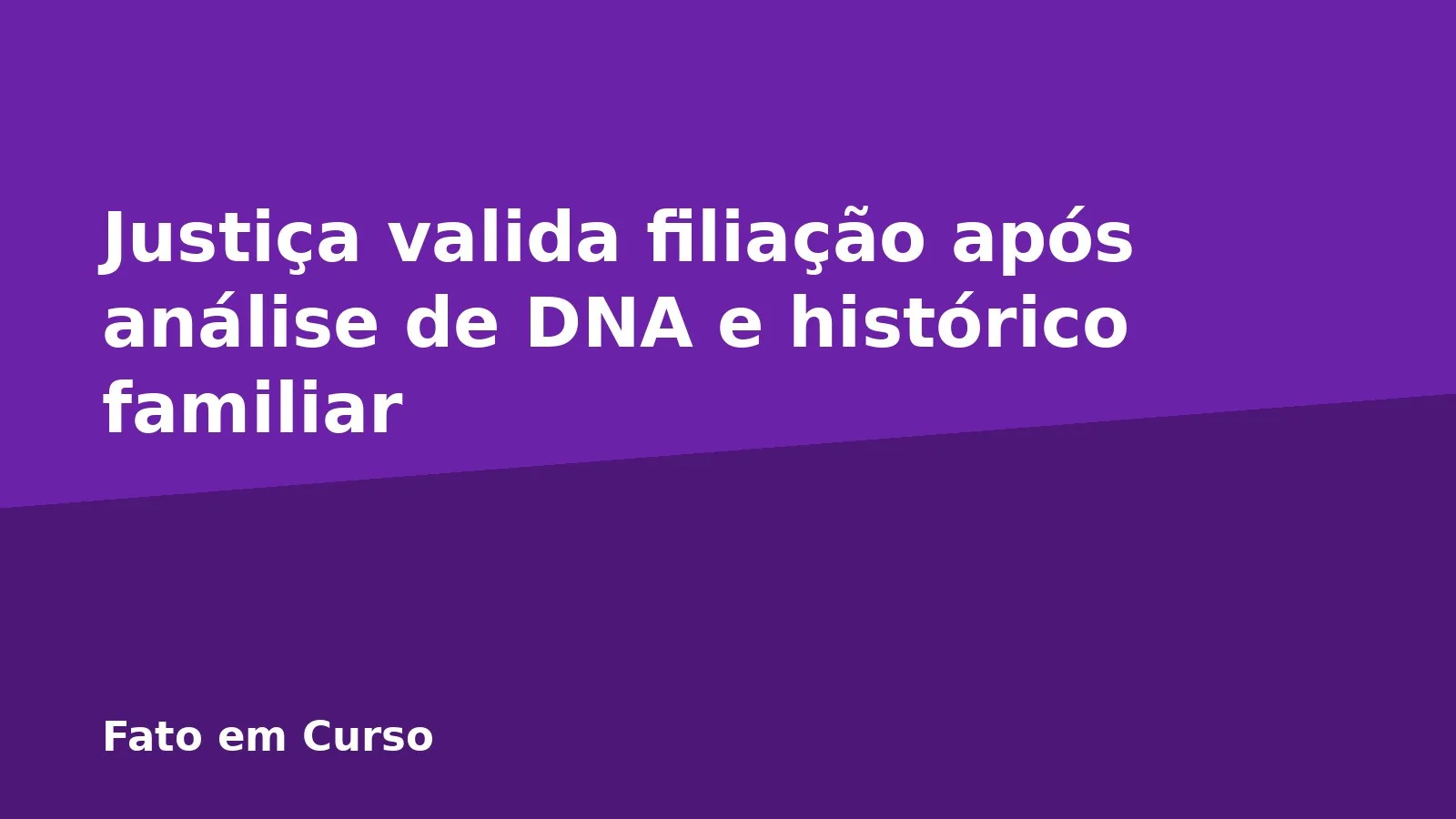 Justiça valida filiação após análise de DNA e histórico familiar