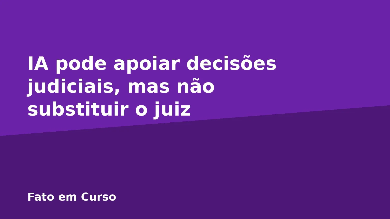 IA pode apoiar decisões judiciais, mas não substituir o juiz
