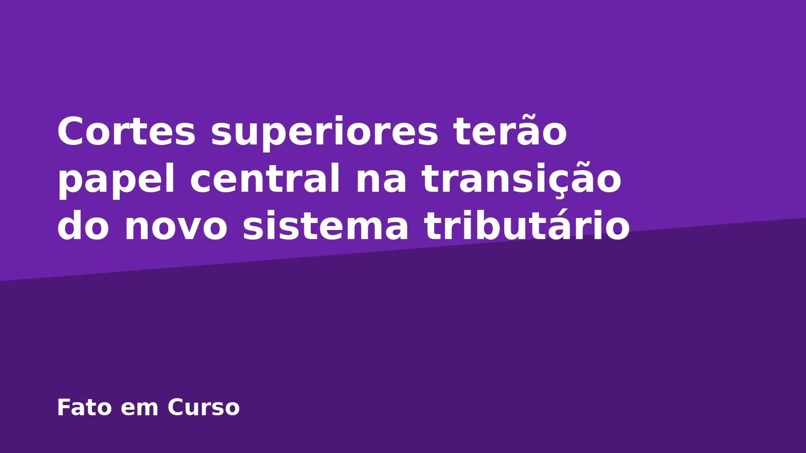 Cortes superiores terão papel central na transição do novo sistema tributário