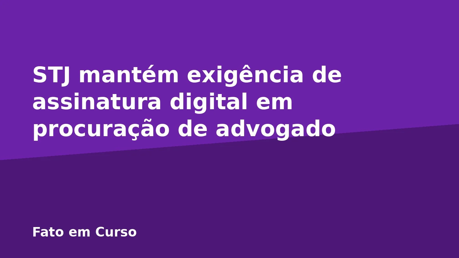 STJ mantém exigência de assinatura digital em procuração de advogado