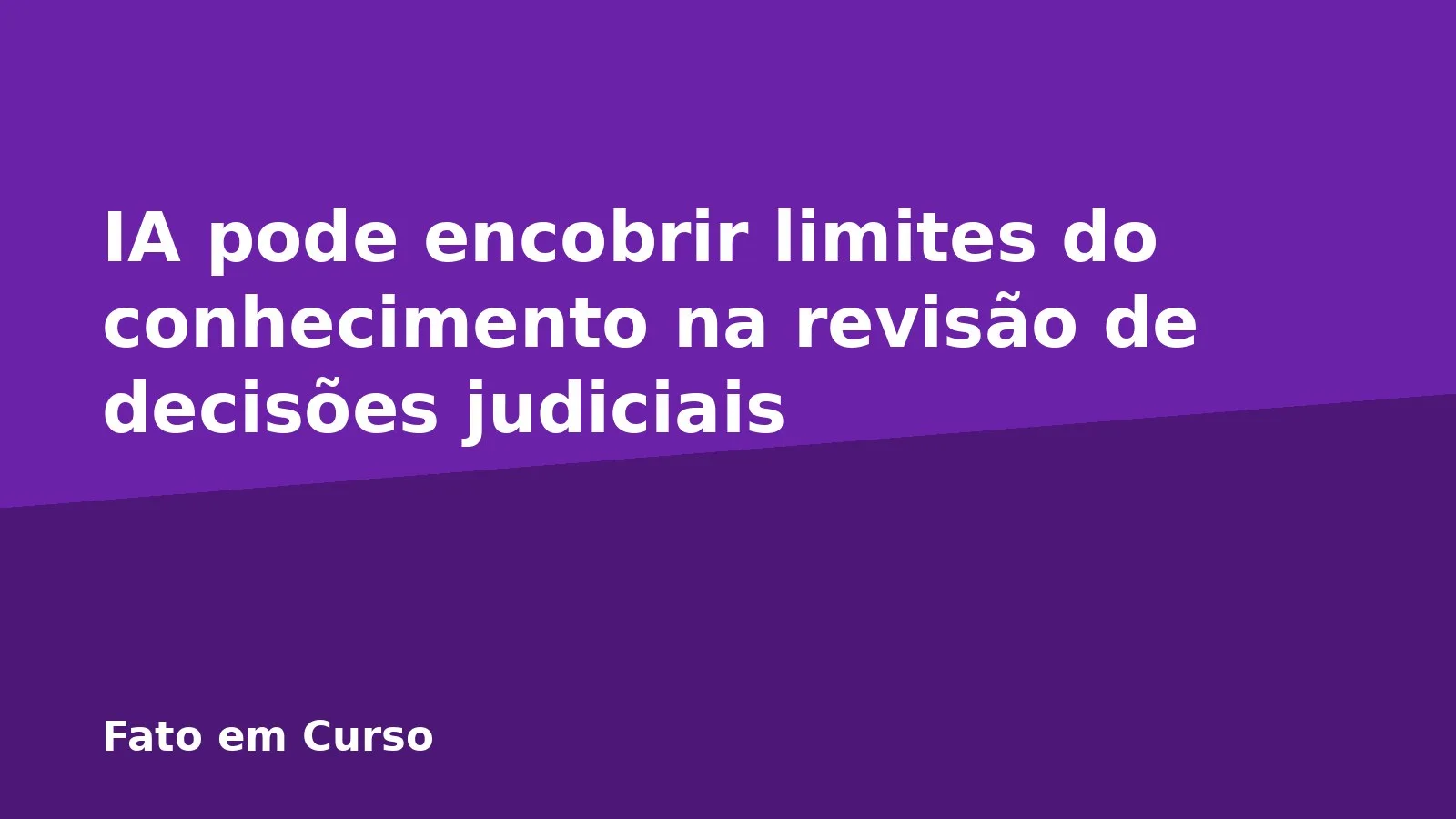 IA pode encobrir limites do conhecimento na revisão de decisões judiciais