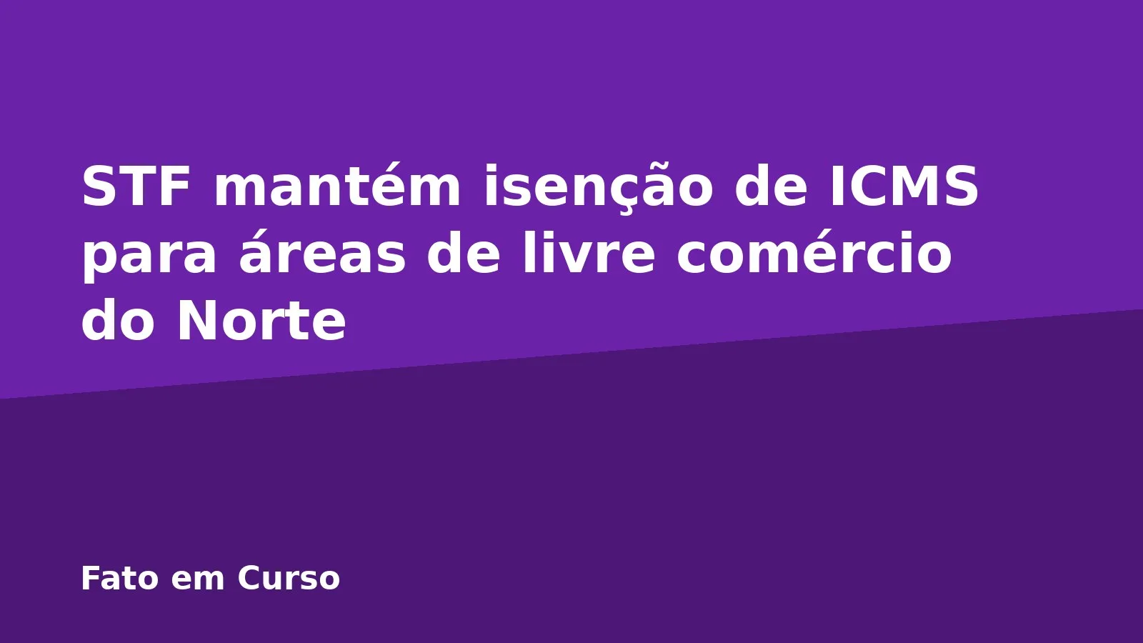 STF mantém isenção de ICMS para áreas de livre comércio do Norte