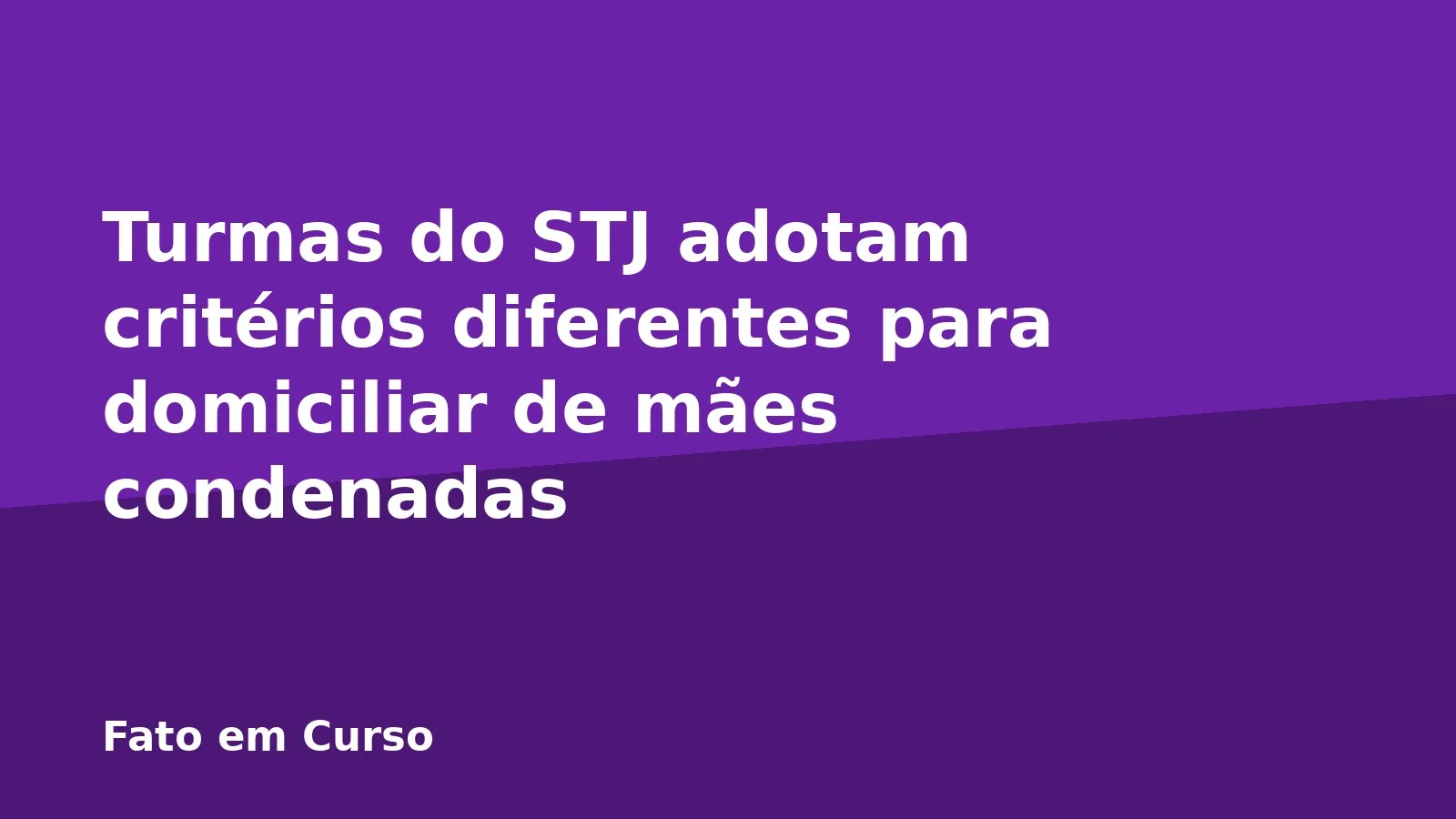 Turmas do STJ adotam critérios diferentes para domiciliar de mães condenadas