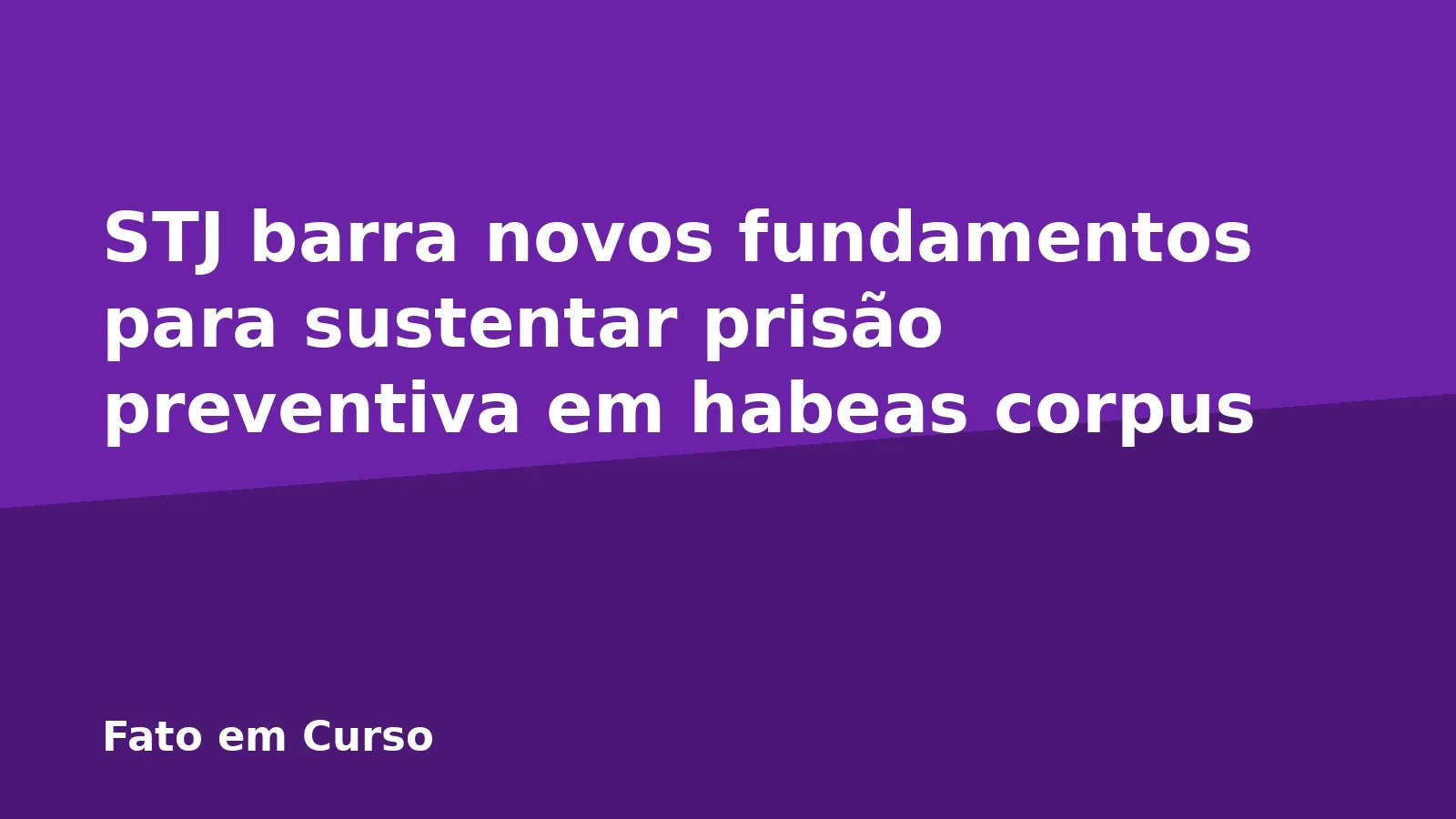 STJ barra novos fundamentos para sustentar prisão preventiva em habeas corpus