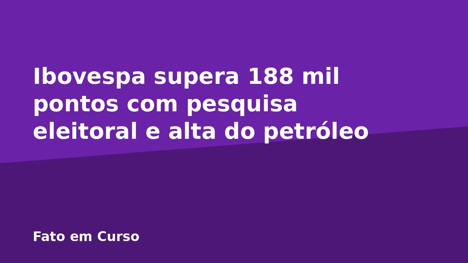 Ibovespa supera 188 mil pontos com pesquisa eleitoral e alta do petróleo