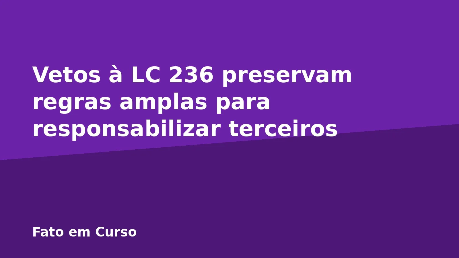 Vetos à LC 236 preservam regras amplas para responsabilizar terceiros