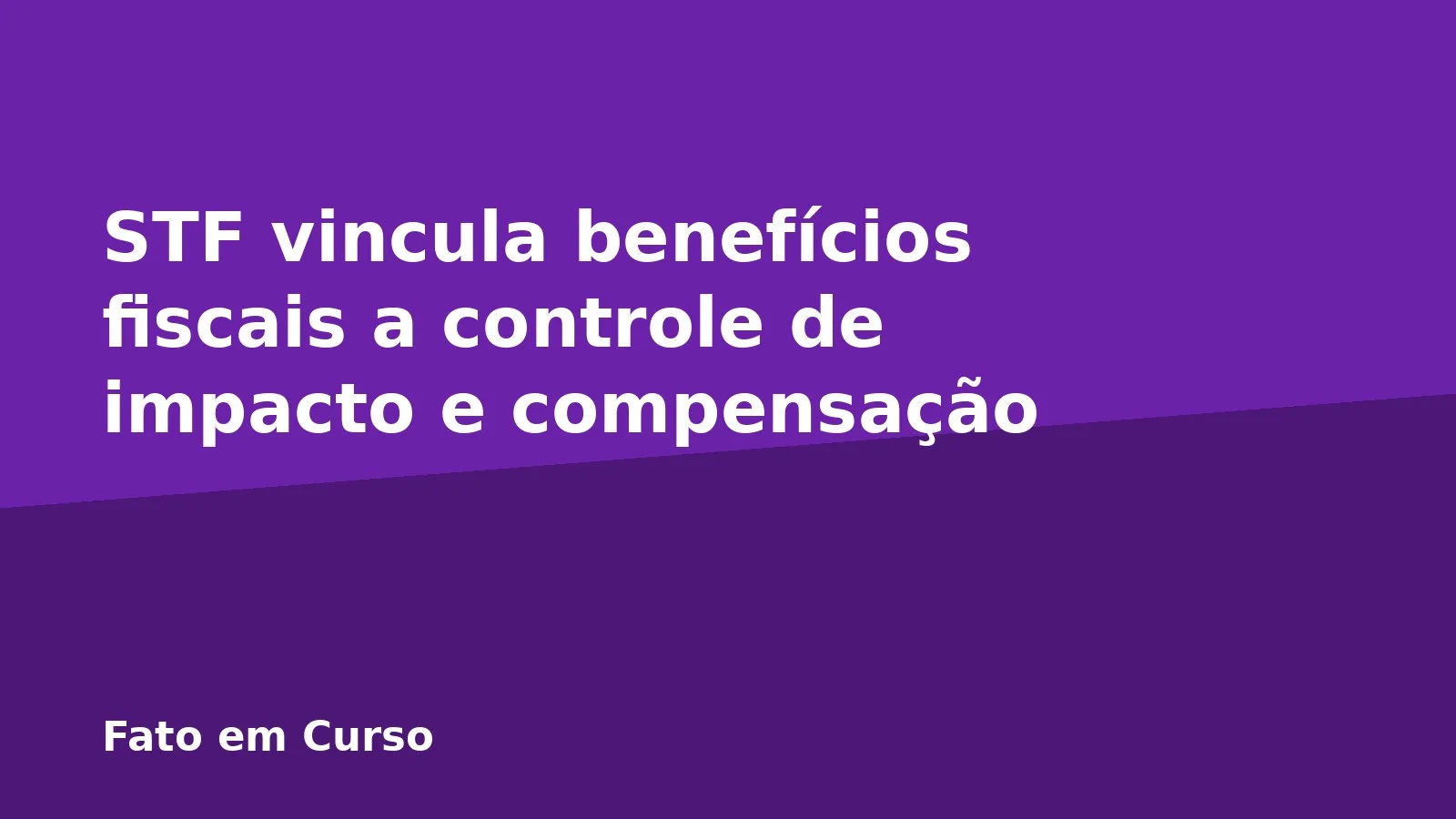 STF vincula benefícios fiscais a controle de impacto e compensação