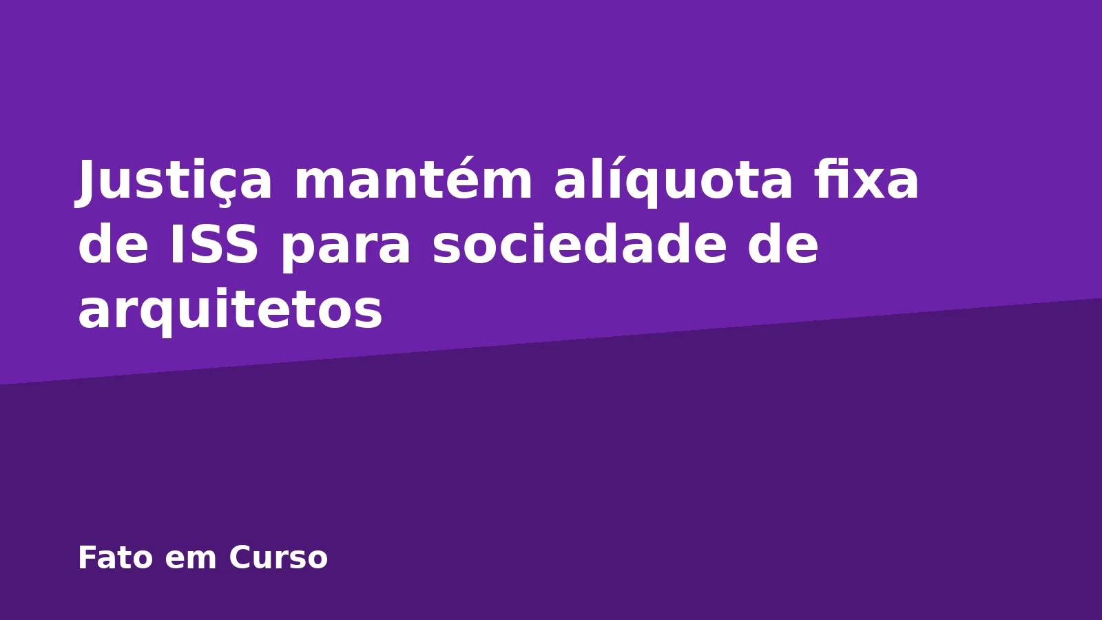 Justiça mantém alíquota fixa de ISS para sociedade de arquitetos