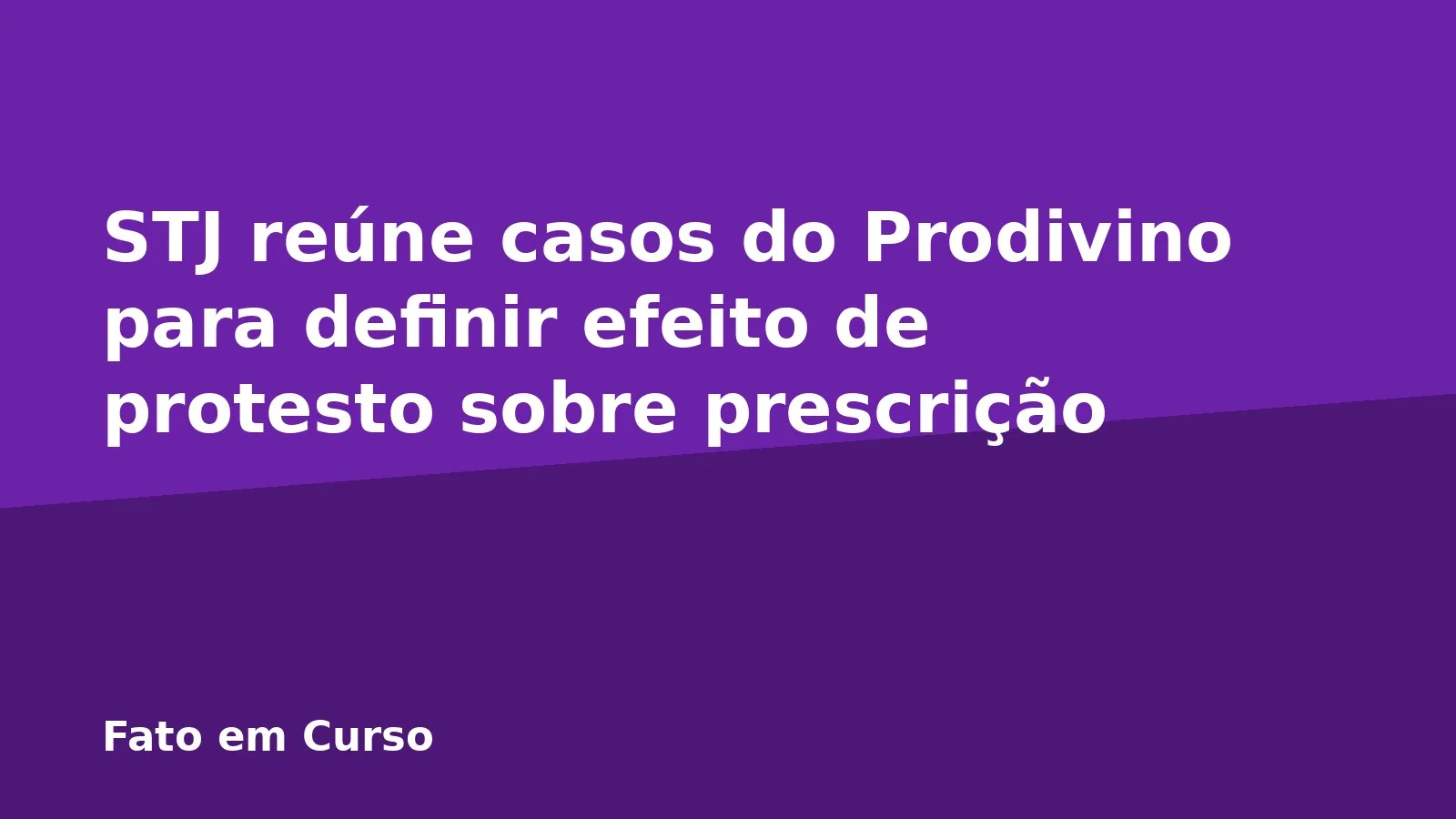 STJ reúne casos do Prodivino para definir efeito de protesto sobre prescrição