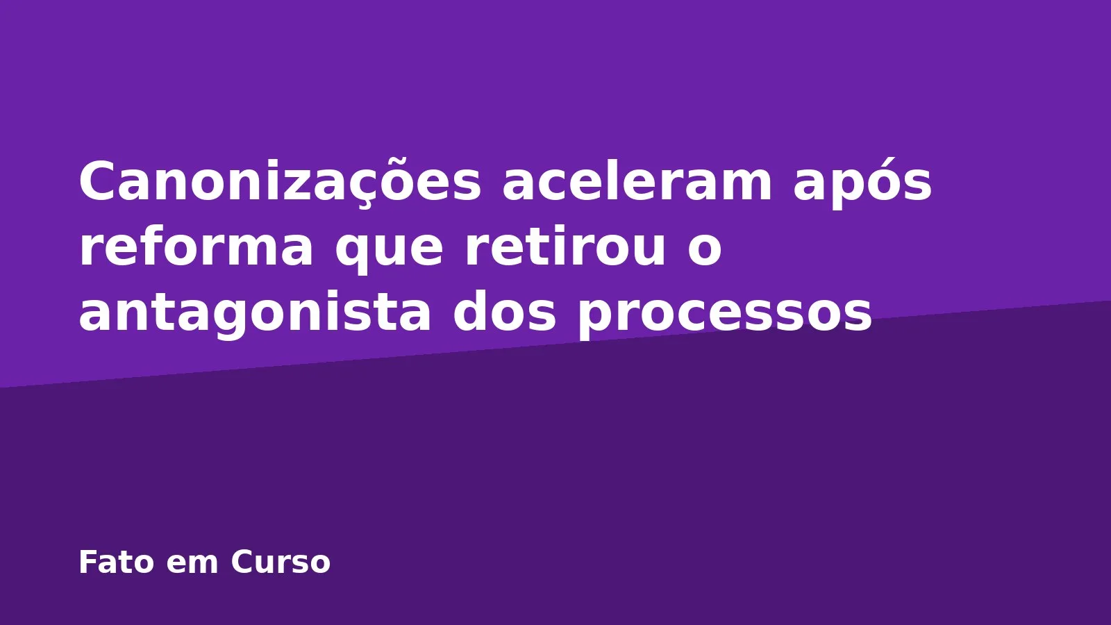 Canonizações aceleram após reforma que retirou o antagonista dos processos