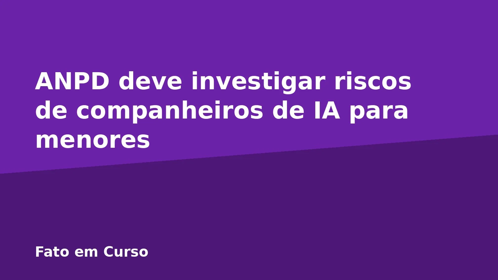 ANPD deve investigar riscos de companheiros de IA para menores