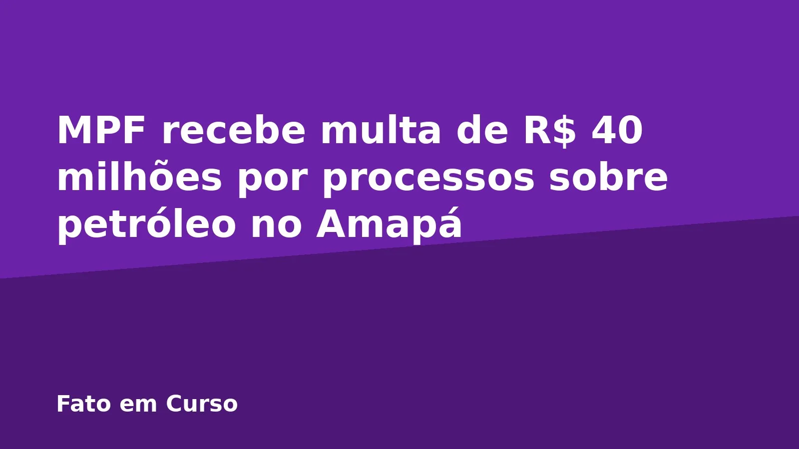 MPF recebe multa de R$ 40 milhões por processos sobre petróleo no Amapá