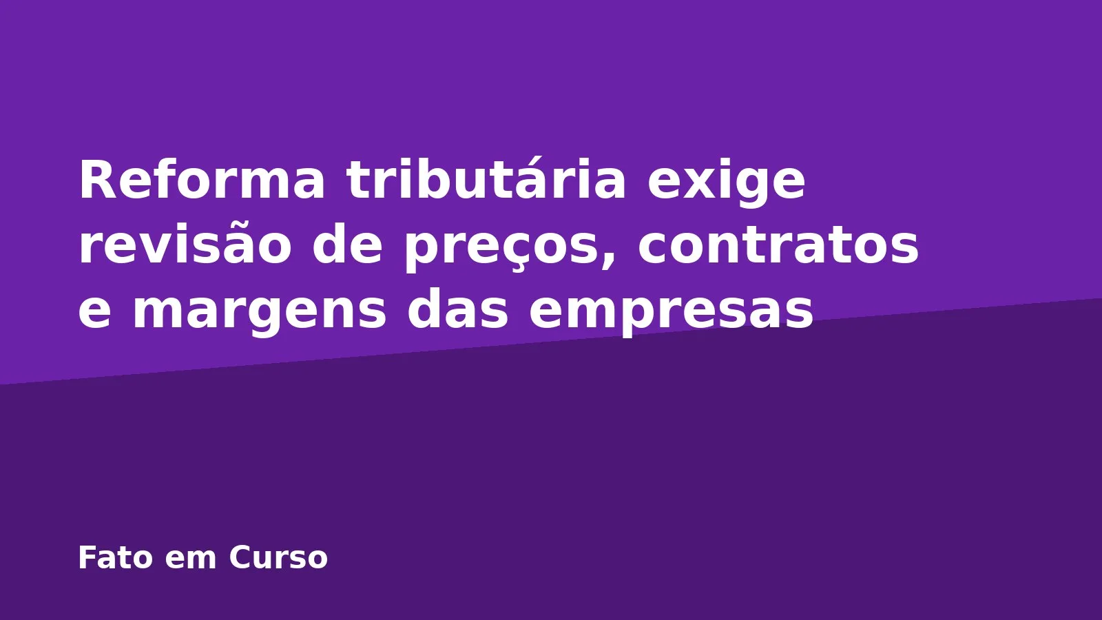 Reforma tributária exige revisão de preços, contratos e margens das empresas