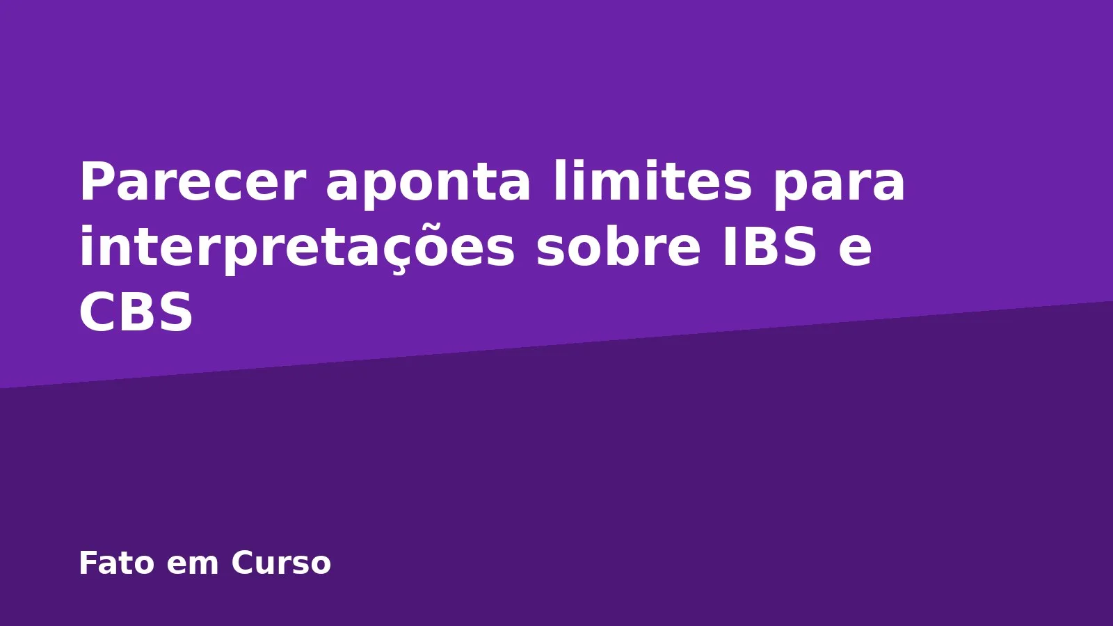 Parecer aponta limites para interpretações sobre IBS e CBS