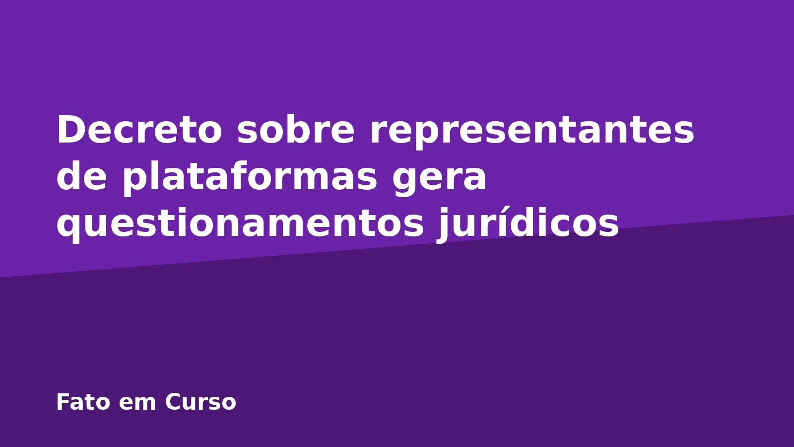 Decreto sobre representantes de plataformas gera questionamentos jurídicos
