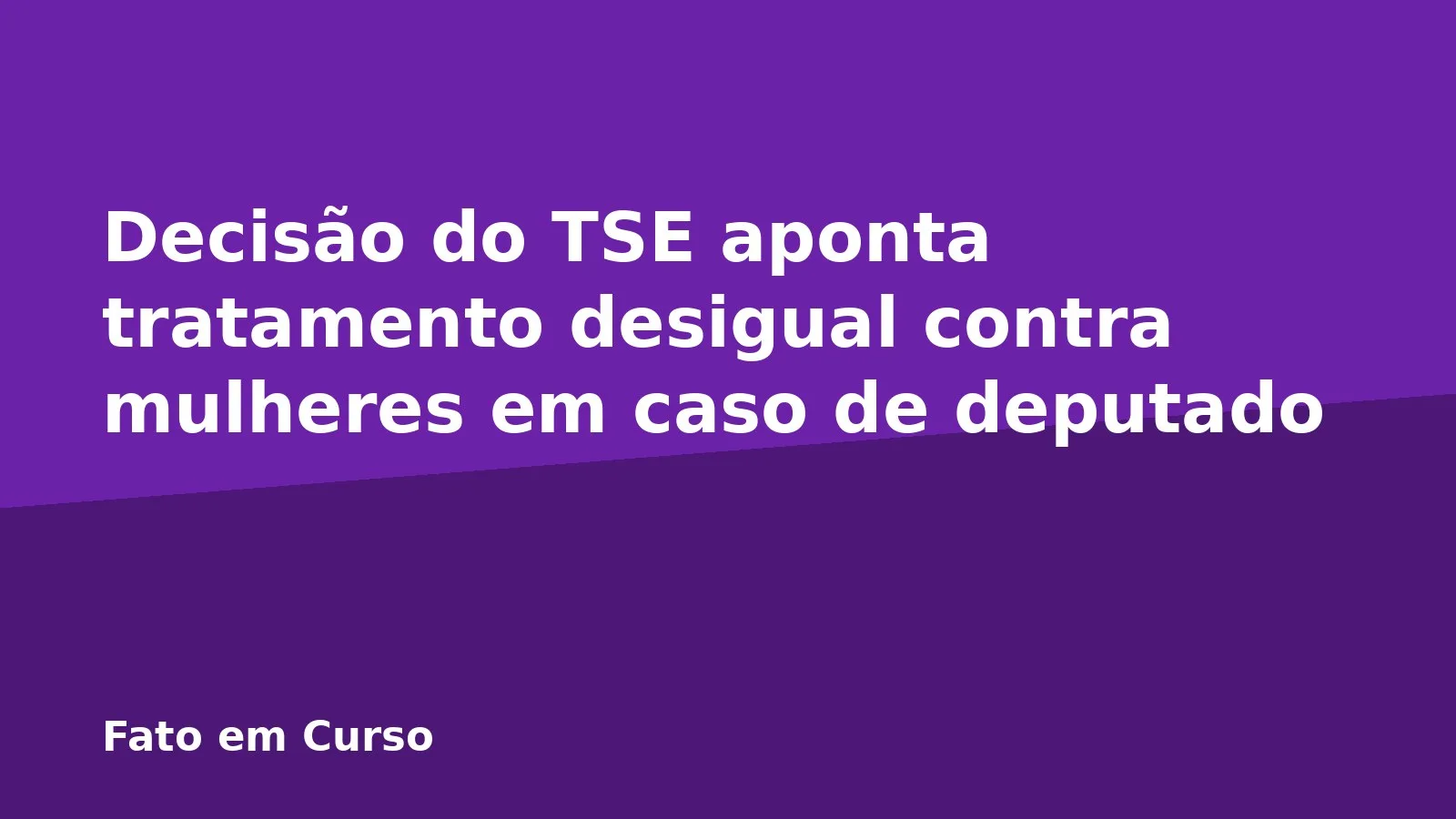 Decisão do TSE aponta tratamento desigual contra mulheres em caso de deputado