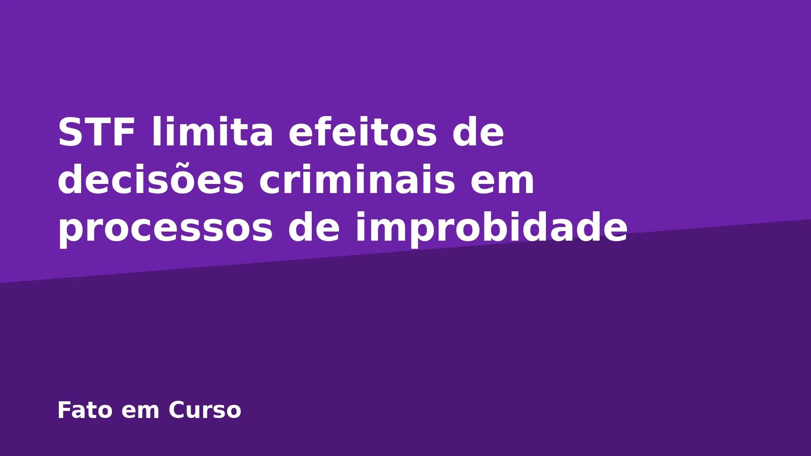 STF limita efeitos de decisões criminais em processos de improbidade