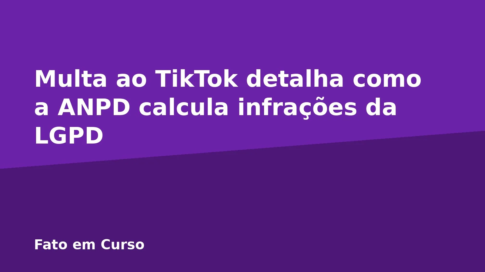 Multa ao TikTok detalha como a ANPD calcula infrações da LGPD