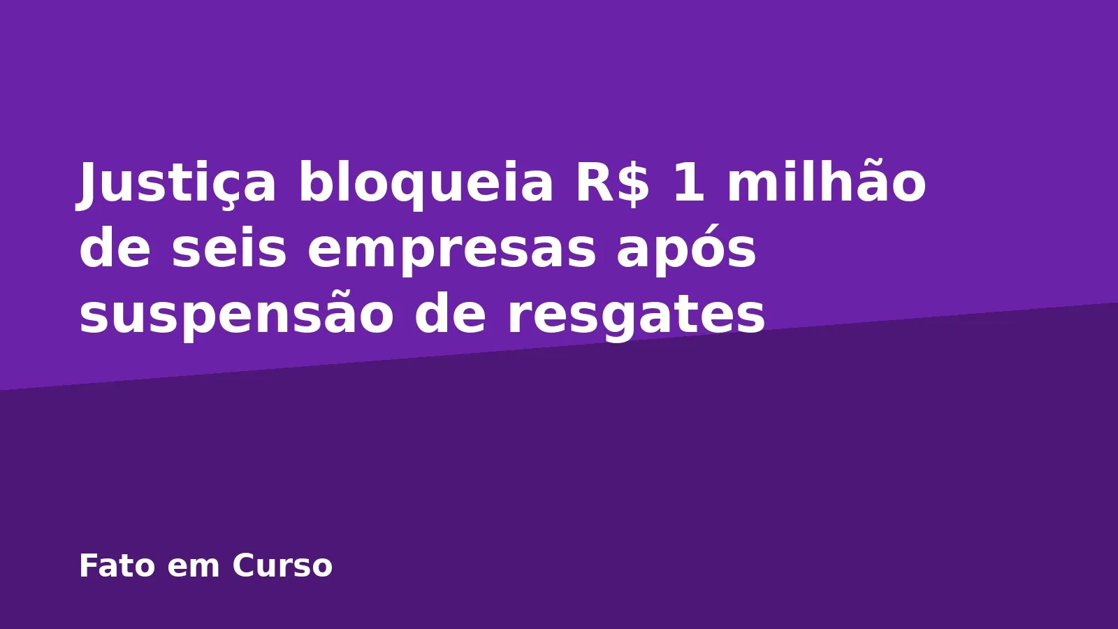 Justiça bloqueia R$ 1 milhão de seis empresas após suspensão de resgates