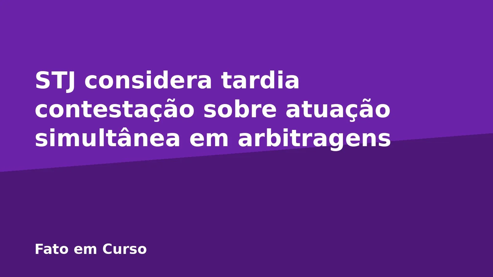 STJ considera tardia contestação sobre atuação simultânea em arbitragens