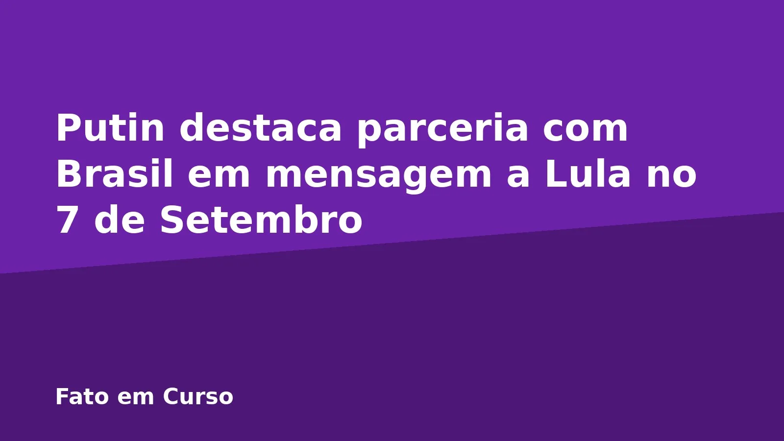Putin destaca parceria com Brasil em mensagem a Lula no 7 de Setembro