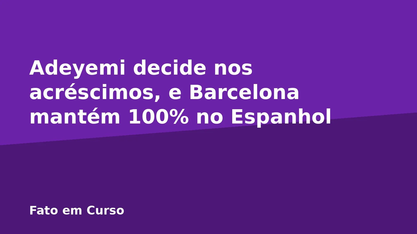 Adeyemi decide nos acréscimos, e Barcelona mantém 100% no Espanhol