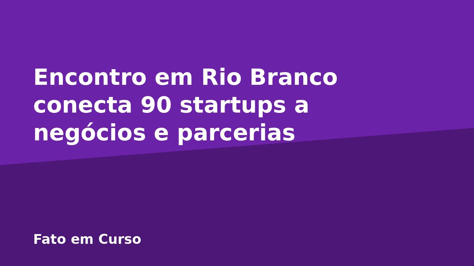 Encontro em Rio Branco conecta 90 startups a negócios e parcerias