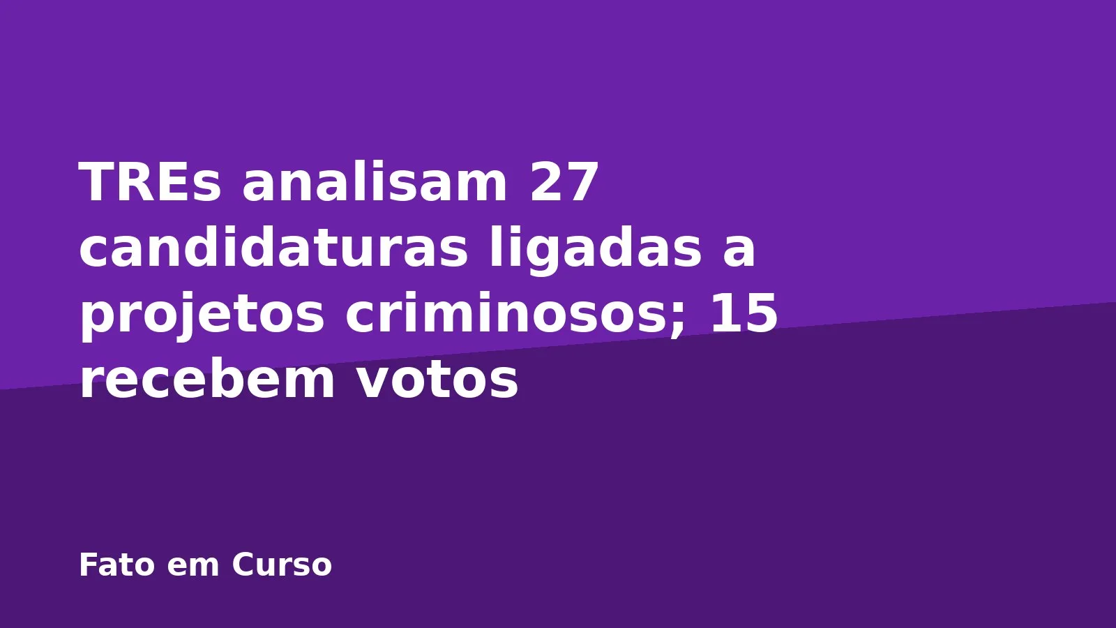 TREs analisam 27 candidaturas ligadas a projetos criminosos; 15 recebem votos