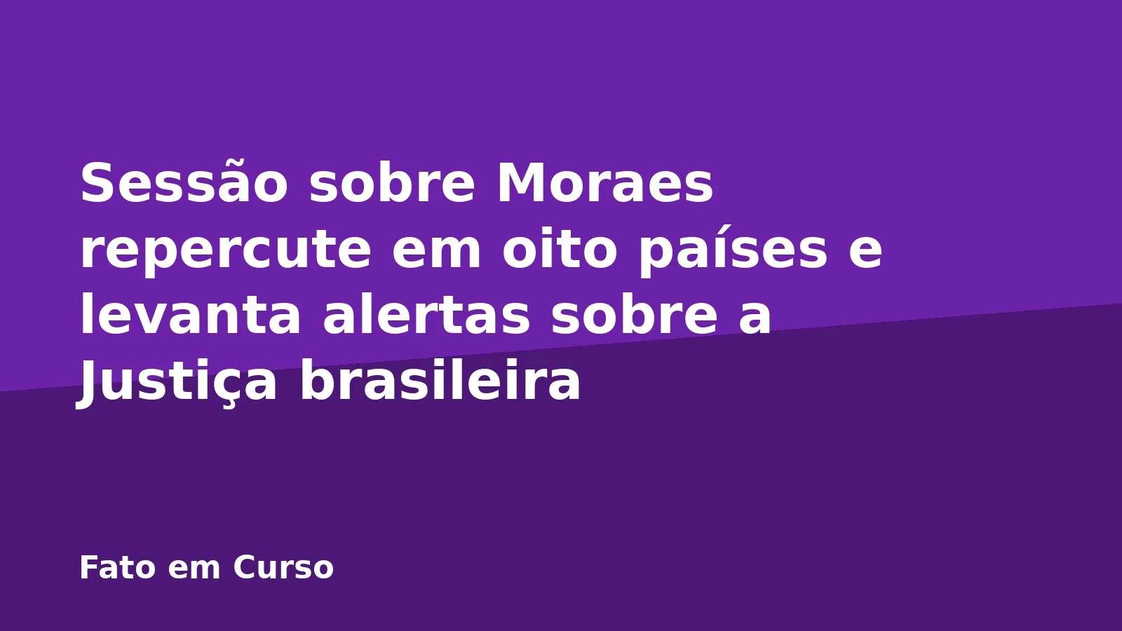 Sessão sobre Moraes repercute em oito países e levanta alertas sobre a Justiça brasileira